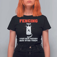 Funny Cat Fencing T Shirt For Women Make Me New Friends And Stab Them - Wonder Print Shop