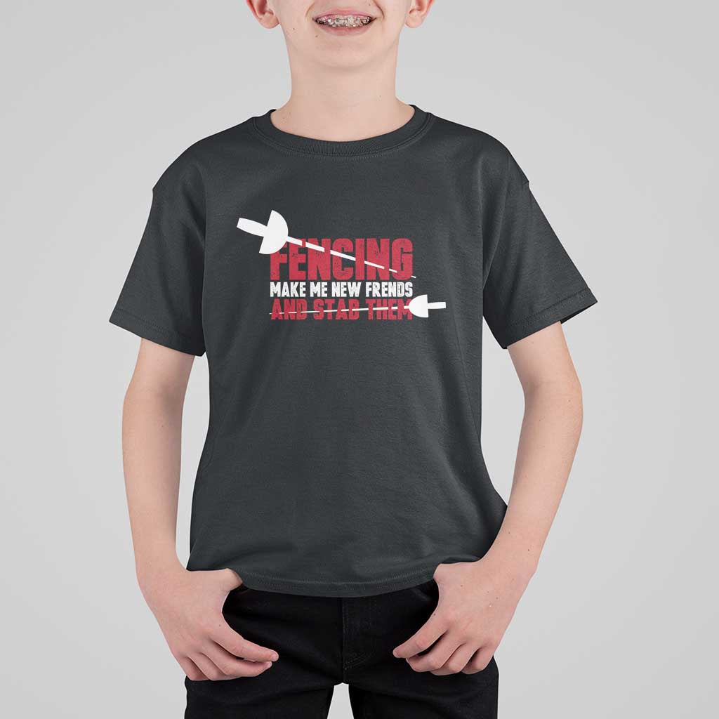 Funny Fencer T Shirt For Kid Fencing Make Me New Friends And Stab Them - Wonder Print Shop