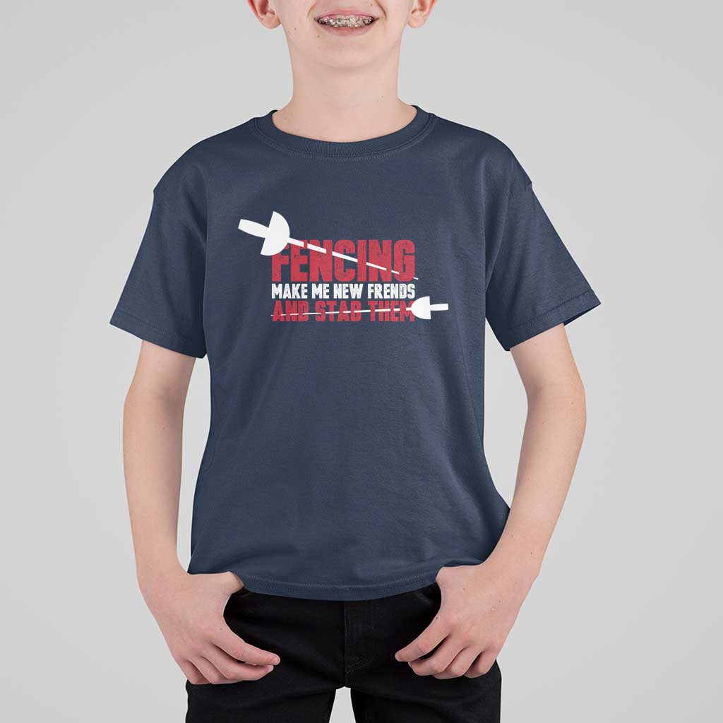 Funny Fencer T Shirt For Kid Fencing Make Me New Friends And Stab Them - Wonder Print Shop
