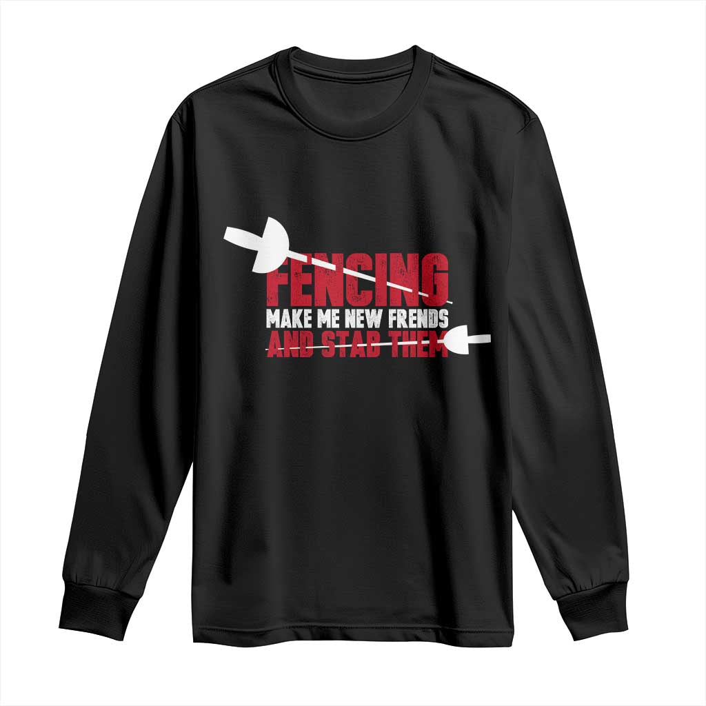Funny Fencer Long Sleeve Shirt Fencing Make Me New Friends And Stab Them - Wonder Print Shop