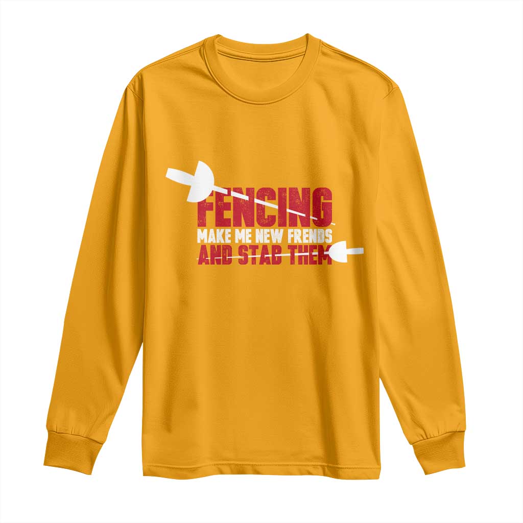 Funny Fencer Long Sleeve Shirt Fencing Make Me New Friends And Stab Them - Wonder Print Shop