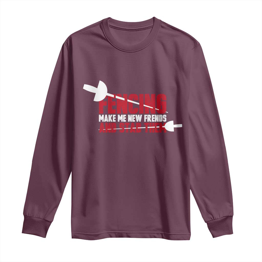 Funny Fencer Long Sleeve Shirt Fencing Make Me New Friends And Stab Them - Wonder Print Shop
