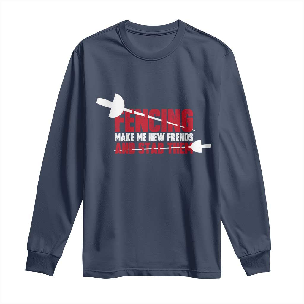 Funny Fencer Long Sleeve Shirt Fencing Make Me New Friends And Stab Them - Wonder Print Shop