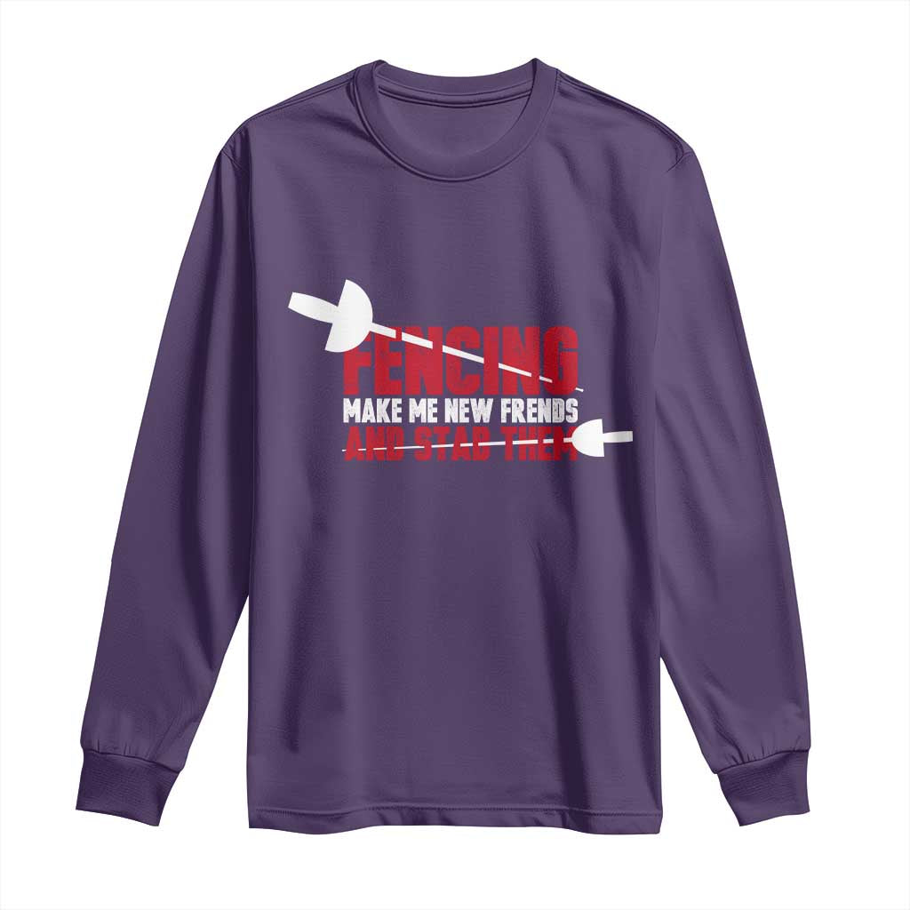 Funny Fencer Long Sleeve Shirt Fencing Make Me New Friends And Stab Them - Wonder Print Shop