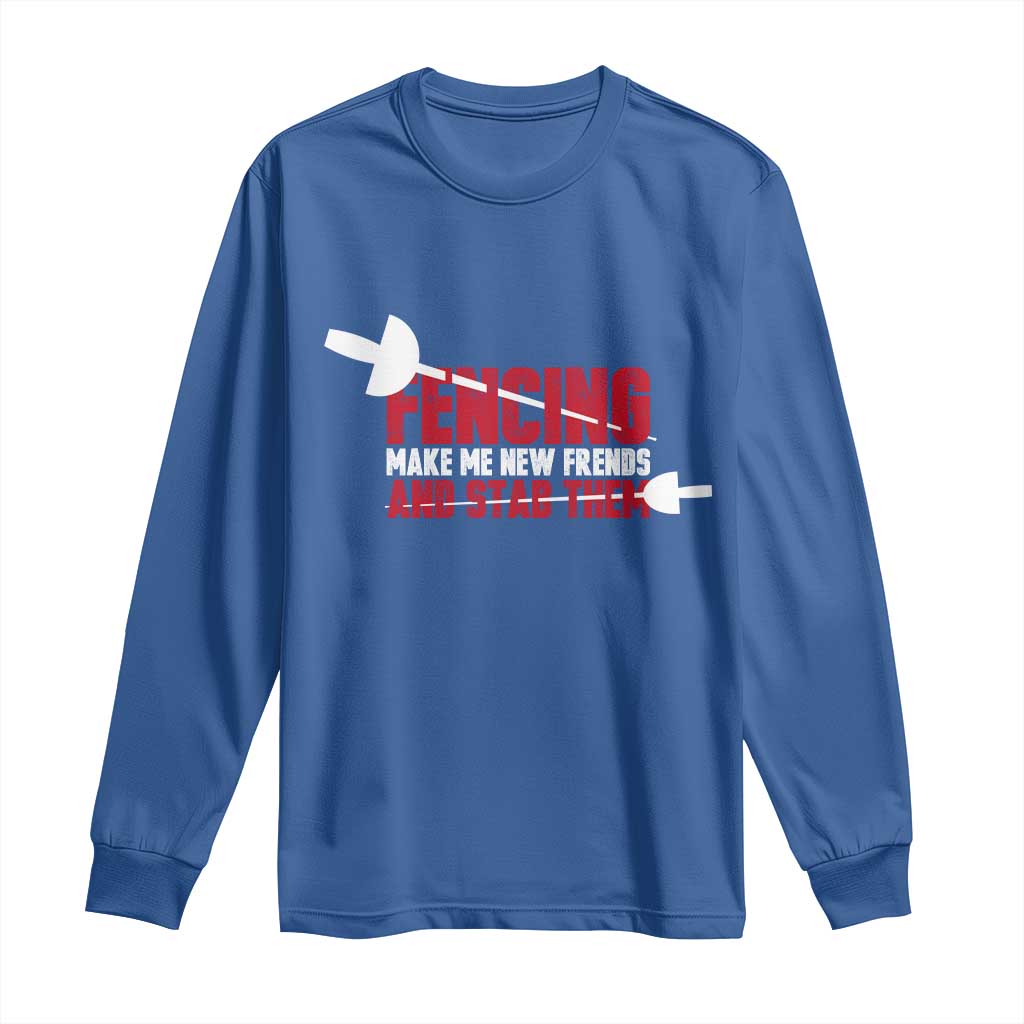 Funny Fencer Long Sleeve Shirt Fencing Make Me New Friends And Stab Them - Wonder Print Shop