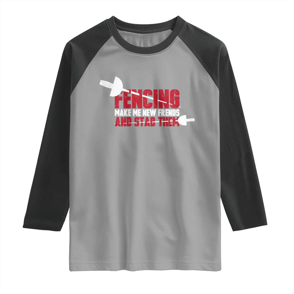 Funny Fencer Raglan Shirt Fencing Make Me New Friends And Stab Them - Wonder Print Shop