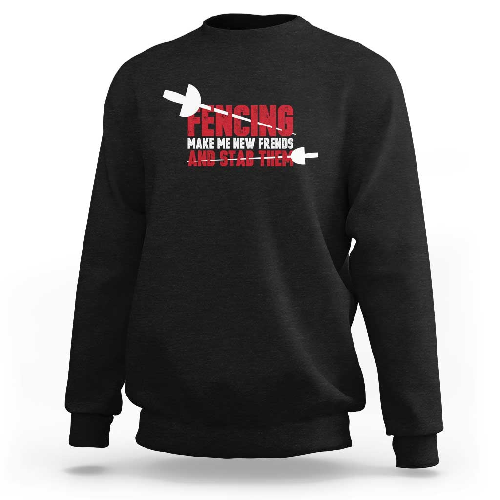 Funny Fencer Sweatshirt Fencing Make Me New Friends And Stab Them - Wonder Print Shop