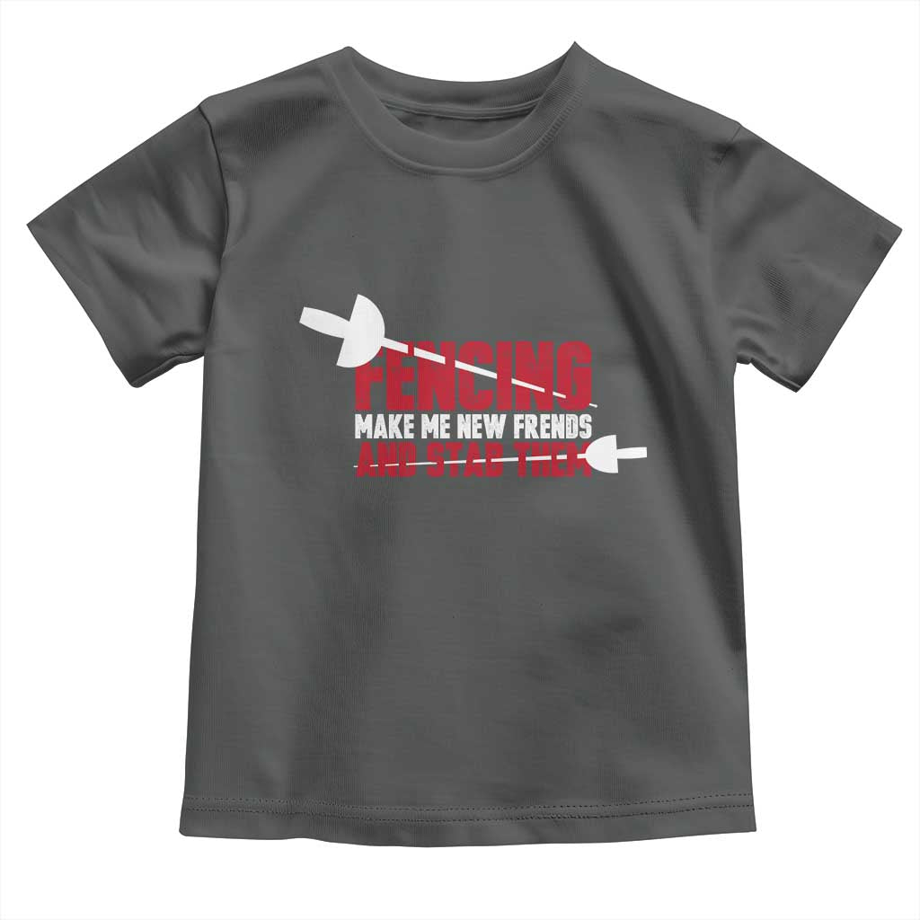 Funny Fencer Toddler T Shirt Fencing Make Me New Friends And Stab Them - Wonder Print Shop