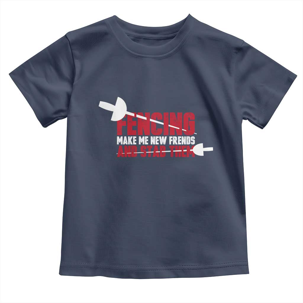 Funny Fencer Toddler T Shirt Fencing Make Me New Friends And Stab Them - Wonder Print Shop