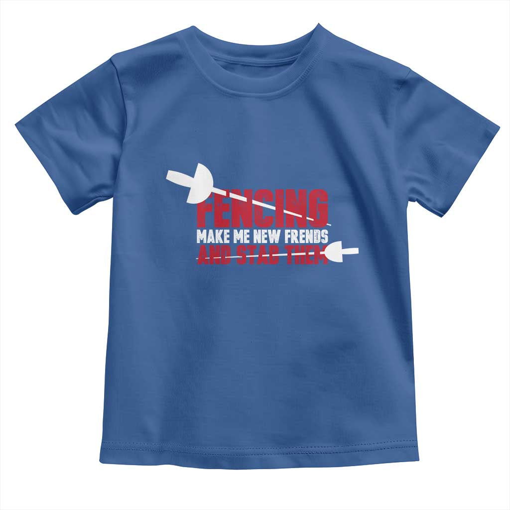 Funny Fencer Toddler T Shirt Fencing Make Me New Friends And Stab Them - Wonder Print Shop