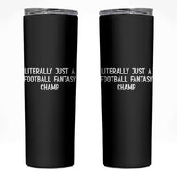Literally Just A Football Fantasy Champ Skinny Tumbler Funny Football Season - Wonder Print Shop