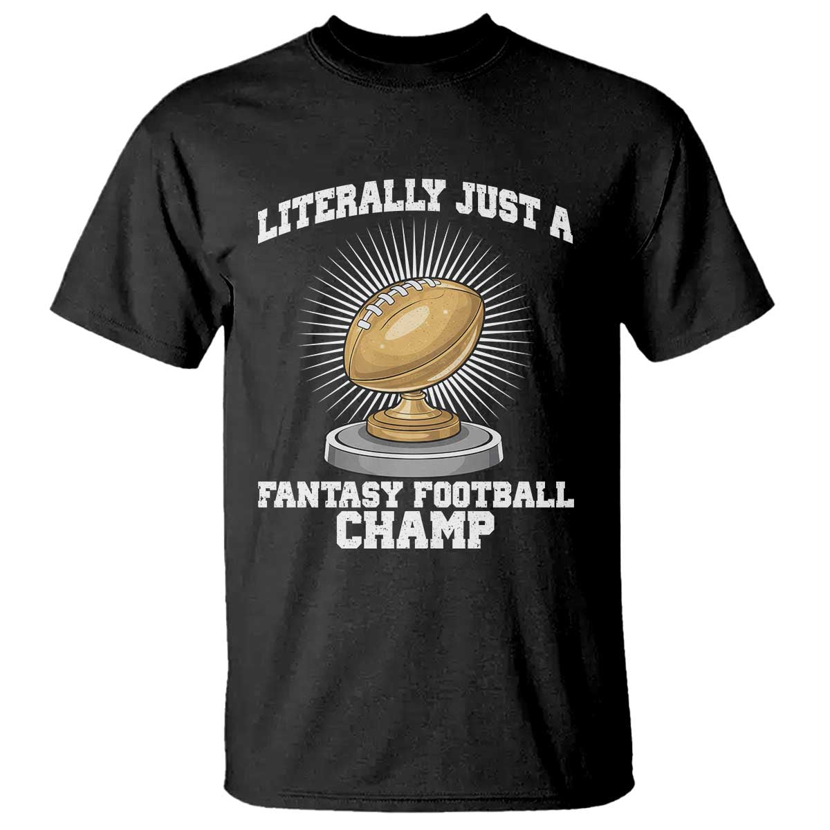 Funny Champ Champion T Shirt Literally Just A Fantasy Football Champ - Wonder Print Shop