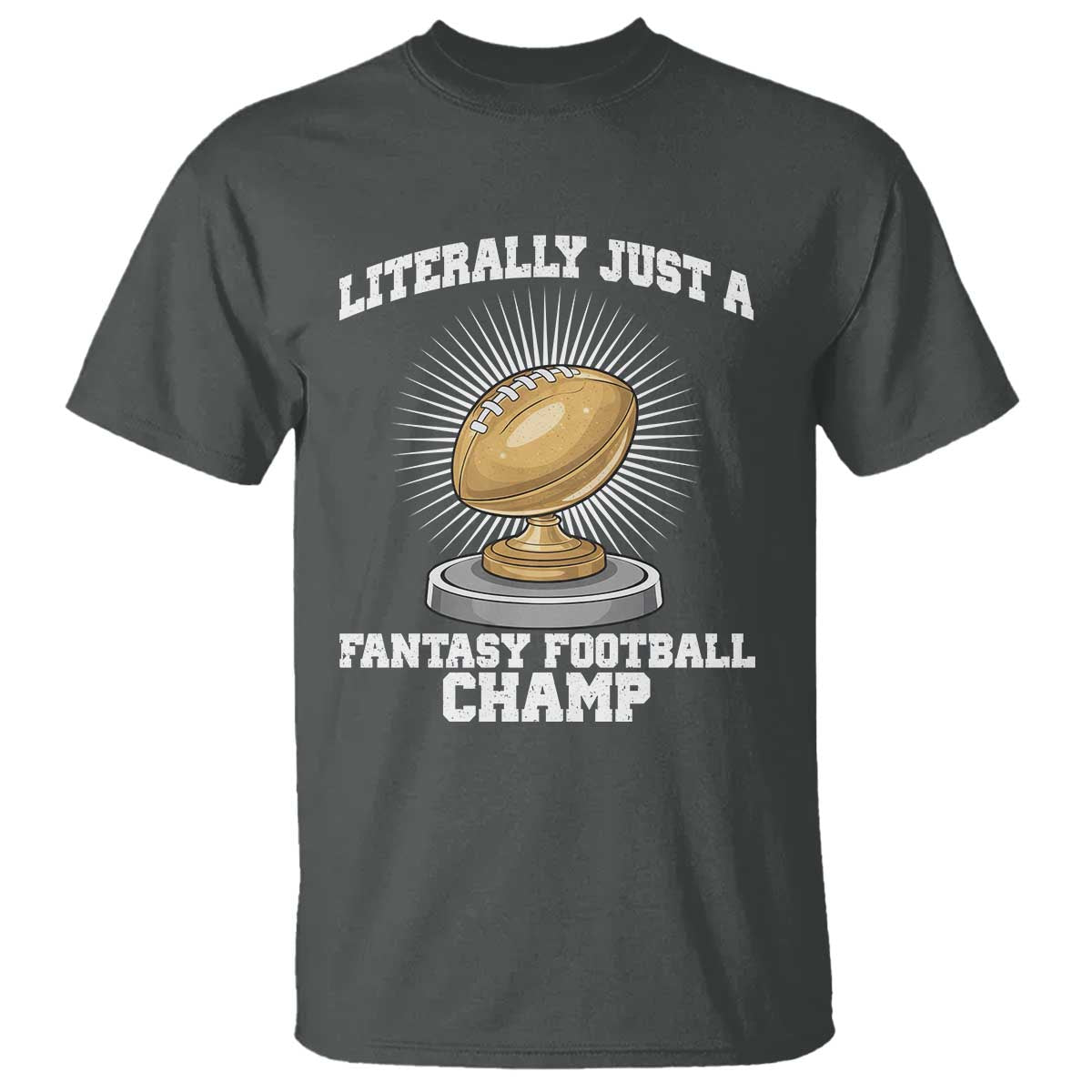 Funny Champ Champion T Shirt Literally Just A Fantasy Football Champ - Wonder Print Shop