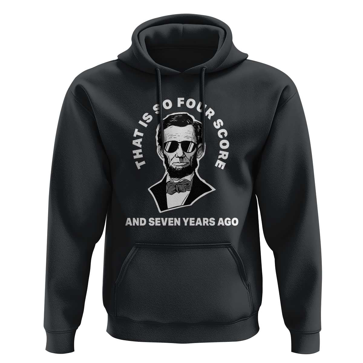 Abraham Lincoln Quote Hoodie That Is So Four Score And Seven Years Ago