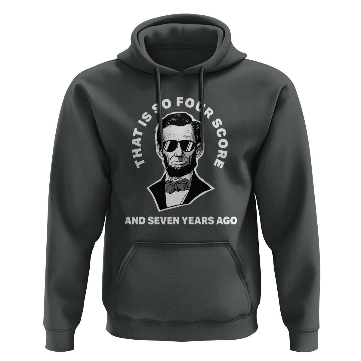 Abraham Lincoln Quote Hoodie That Is So Four Score And Seven Years Ago