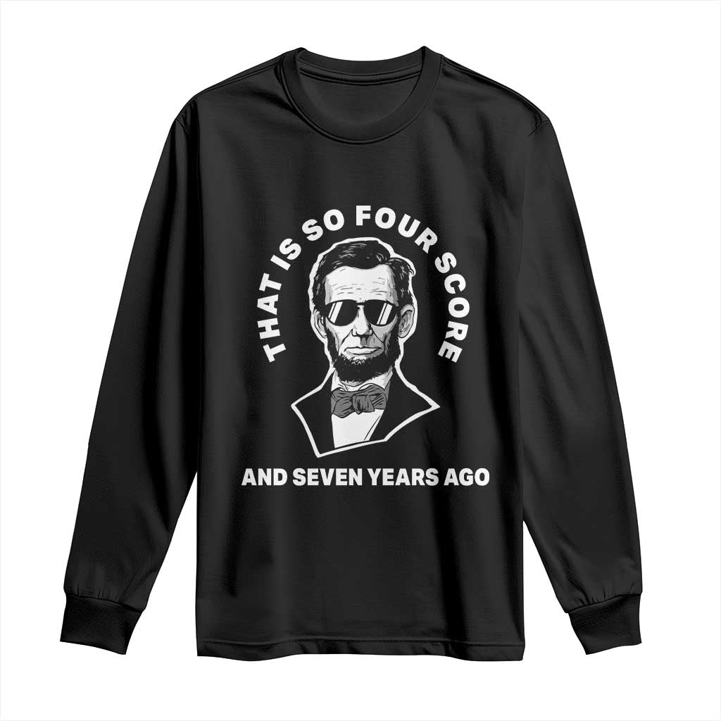 Abraham Lincoln Quote Long Sleeve Shirt That Is So Four Score And Seven Years Ago
