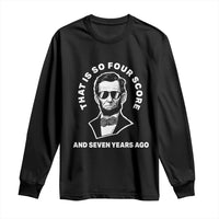 Abraham Lincoln Quote Long Sleeve Shirt That Is So Four Score And Seven Years Ago
