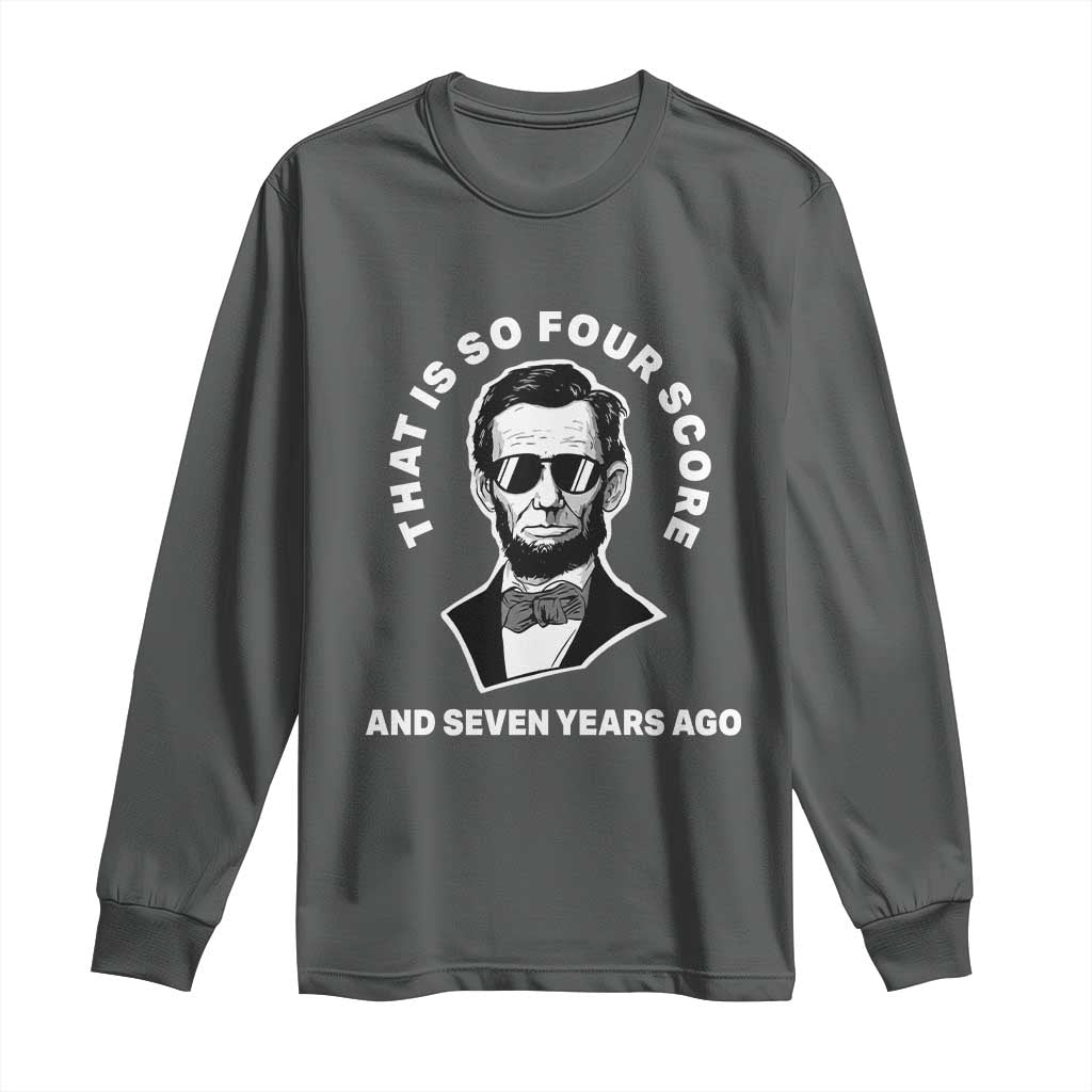 Abraham Lincoln Quote Long Sleeve Shirt That Is So Four Score And Seven Years Ago