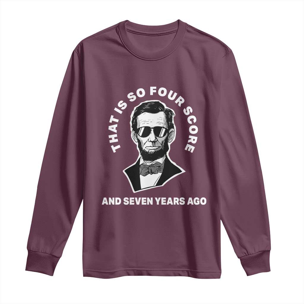 Abraham Lincoln Quote Long Sleeve Shirt That Is So Four Score And Seven Years Ago
