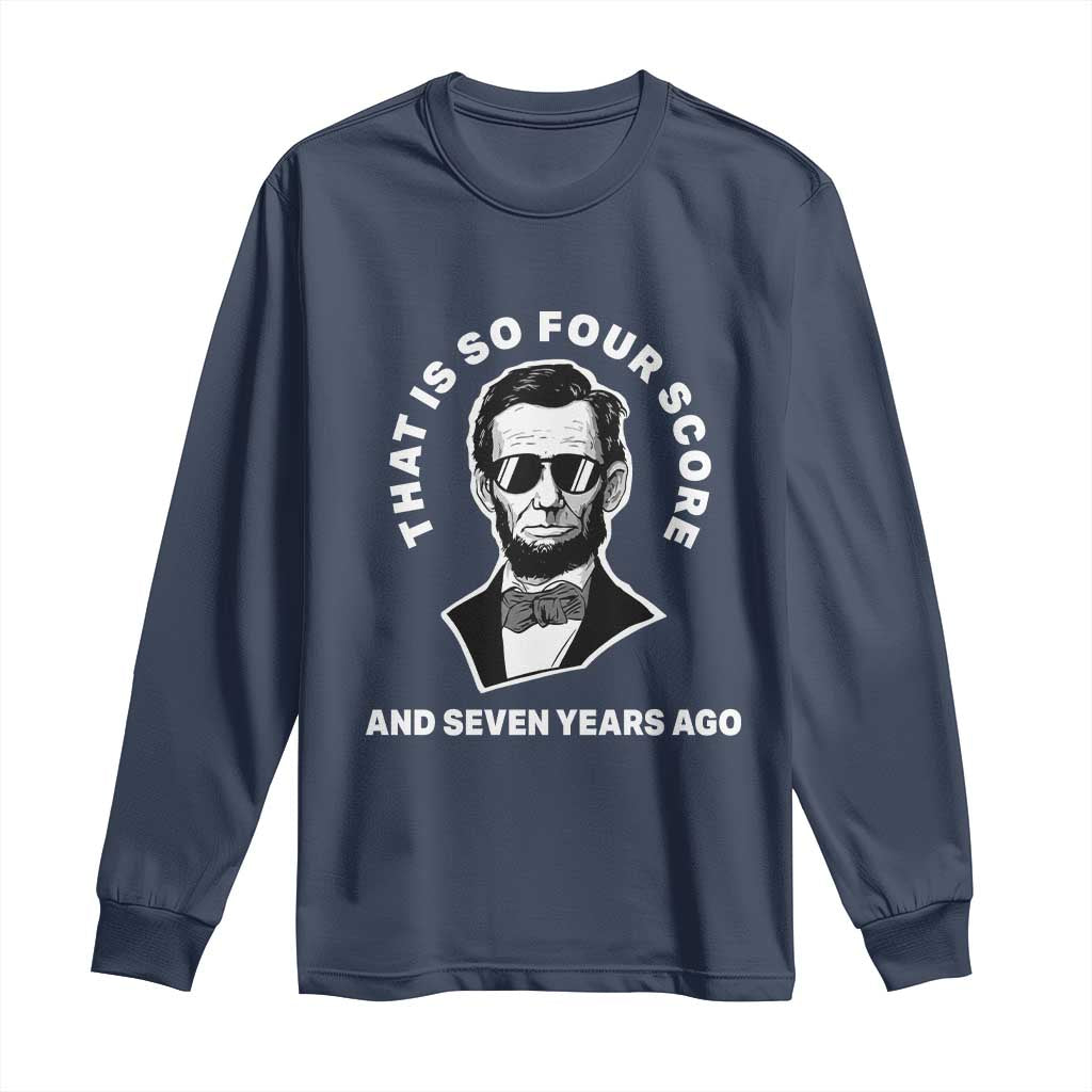 Abraham Lincoln Quote Long Sleeve Shirt That Is So Four Score And Seven Years Ago