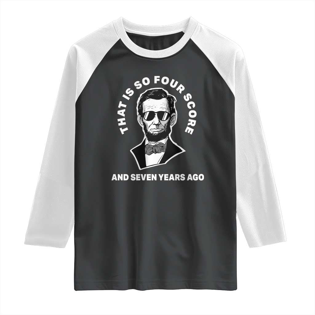 Abraham Lincoln Quote Raglan Shirt That Is So Four Score And Seven Years Ago