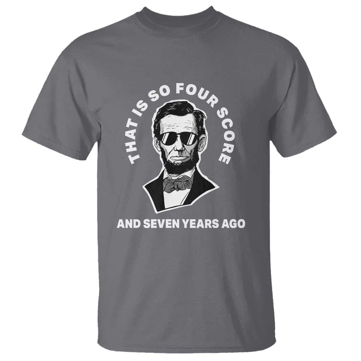 Abraham Lincoln Quote T Shirt That Is So Four Score And Seven Years Ago