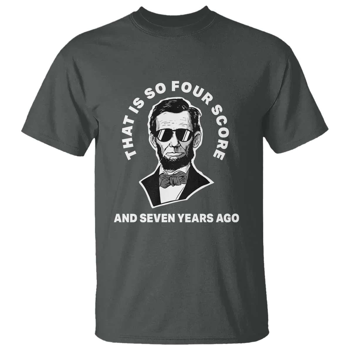 Abraham Lincoln Quote T Shirt That Is So Four Score And Seven Years Ago