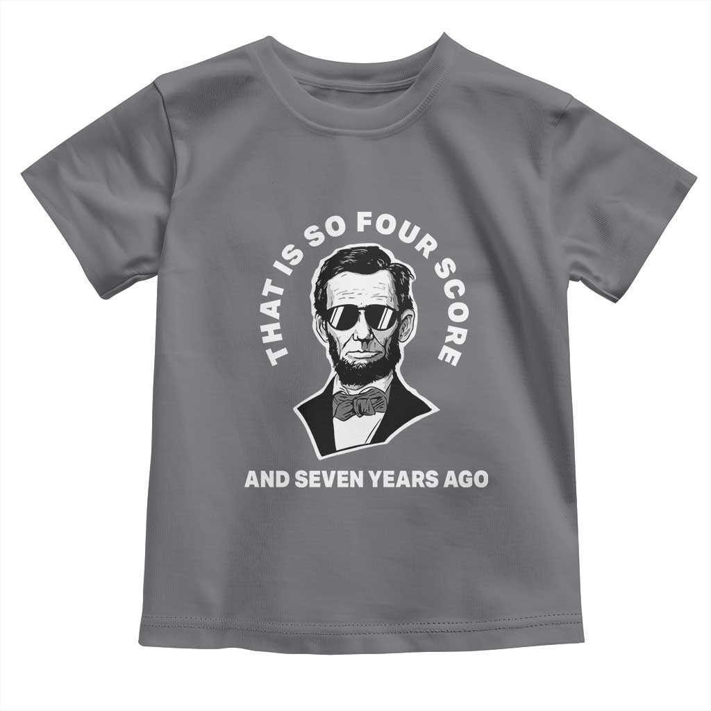 Abraham Lincoln Quote Toddler T Shirt That Is So Four Score And Seven Years Ago