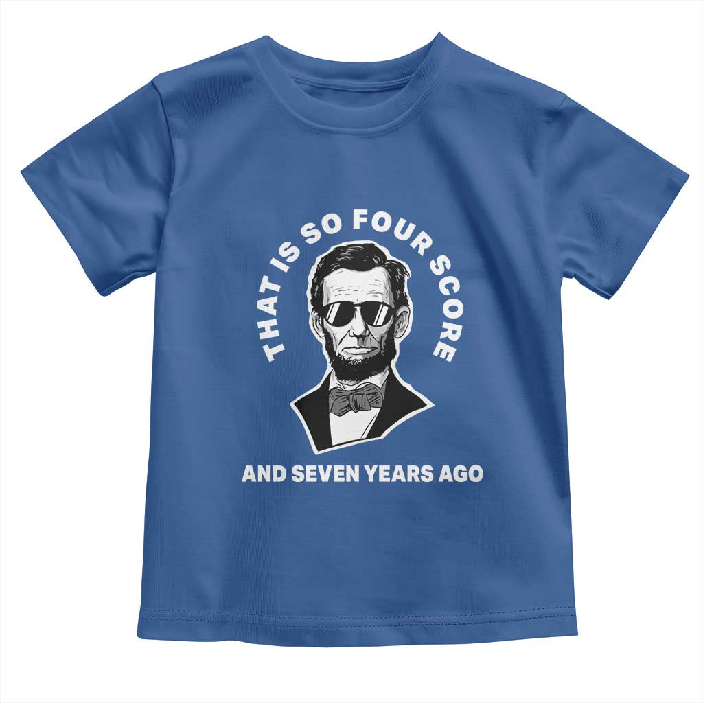 Abraham Lincoln Quote Toddler T Shirt That Is So Four Score And Seven Years Ago