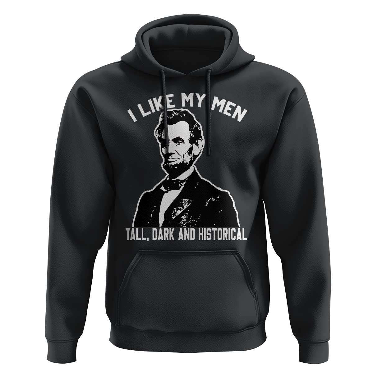 Abraham Lincoln American History Hoodie I Like My Men Tall Dark and Historical