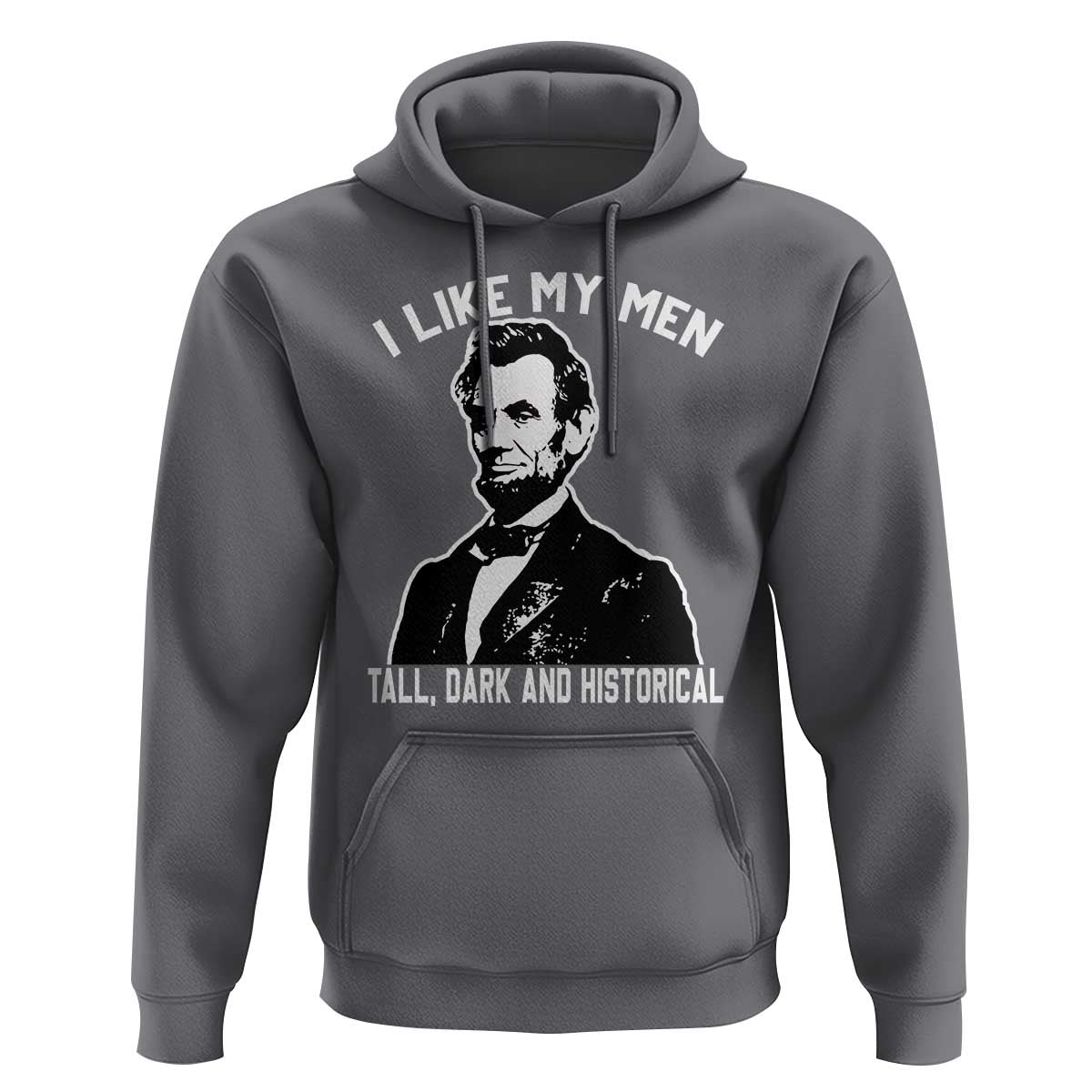 Abraham Lincoln American History Hoodie I Like My Men Tall Dark and Historical