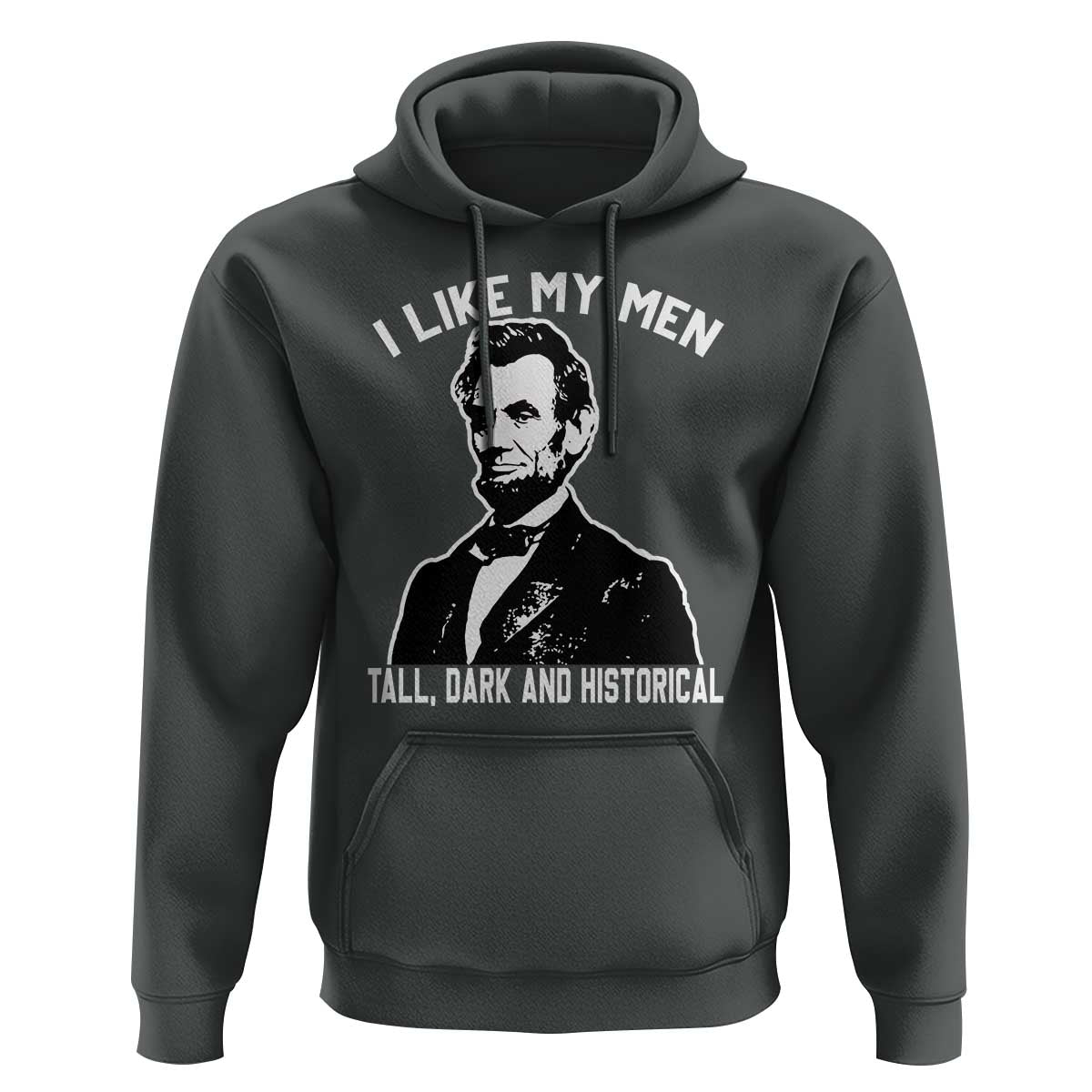 Abraham Lincoln American History Hoodie I Like My Men Tall Dark and Historical