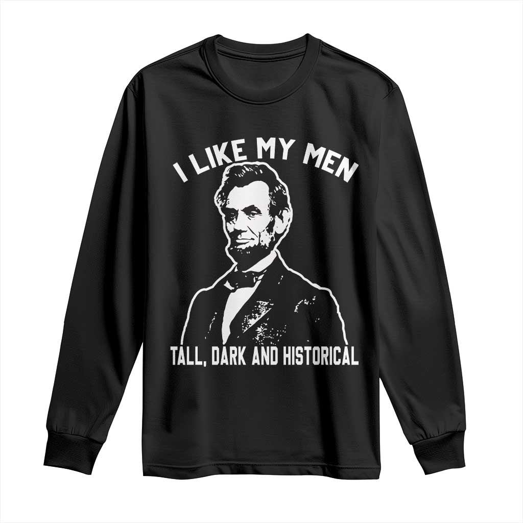 Abraham Lincoln American History Long Sleeve Shirt I Like My Men Tall Dark and Historical