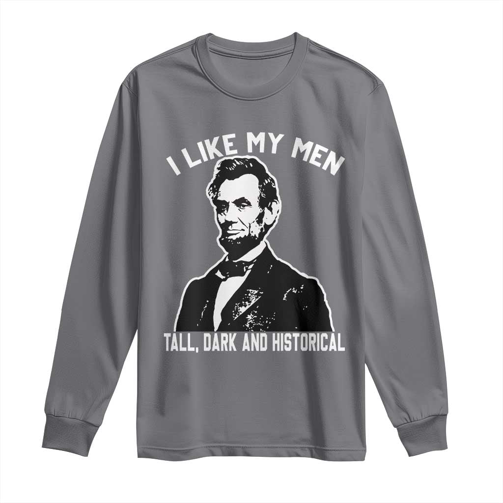 Abraham Lincoln American History Long Sleeve Shirt I Like My Men Tall Dark and Historical