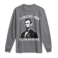 Abraham Lincoln American History Long Sleeve Shirt I Like My Men Tall Dark and Historical