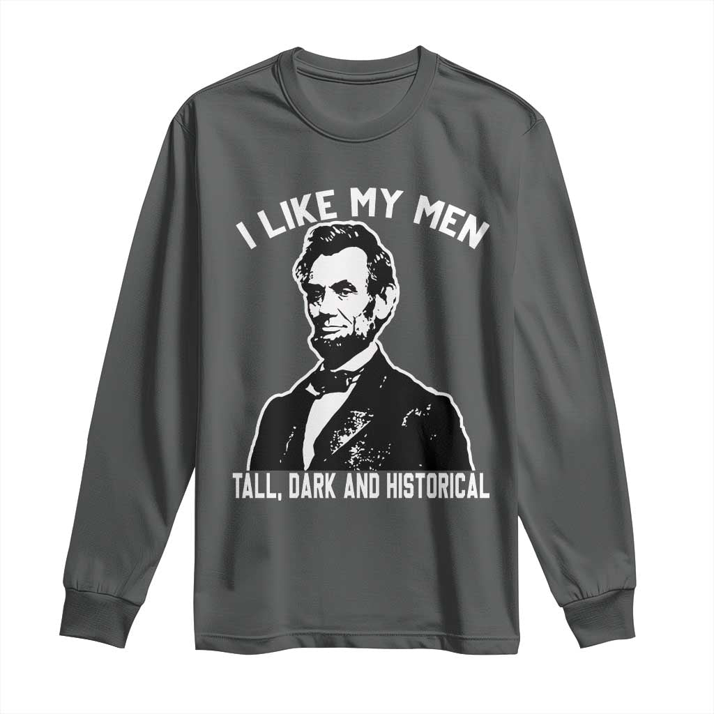 Abraham Lincoln American History Long Sleeve Shirt I Like My Men Tall Dark and Historical
