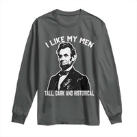 Abraham Lincoln American History Long Sleeve Shirt I Like My Men Tall Dark and Historical