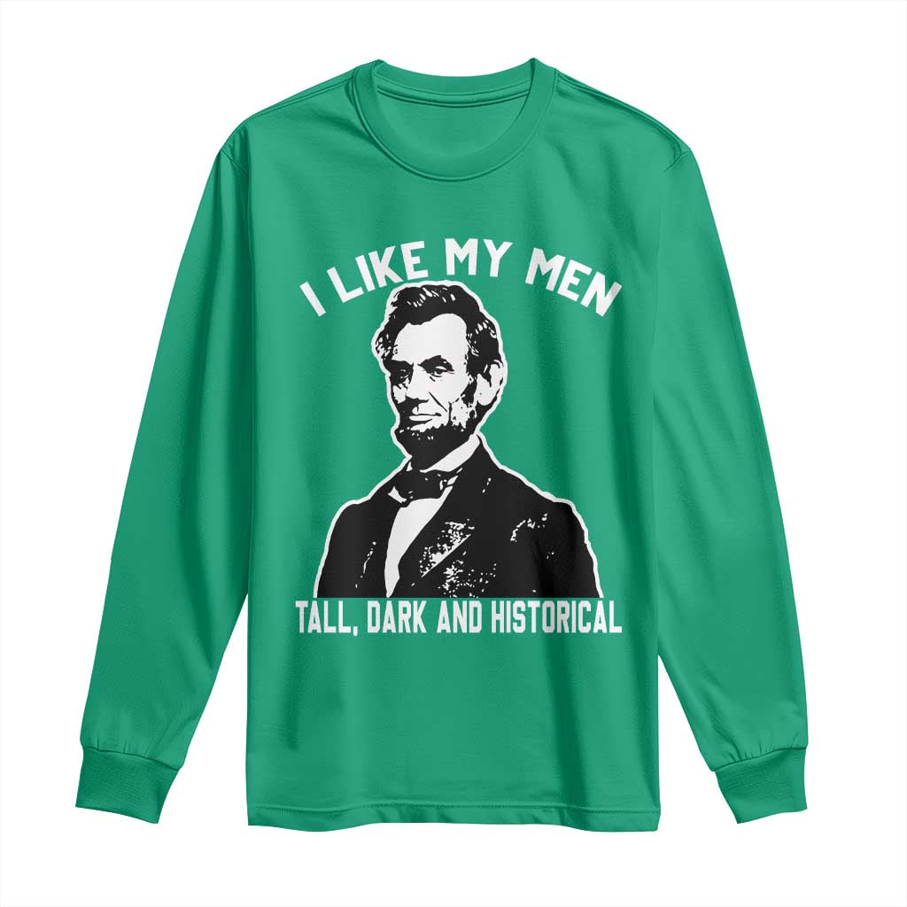 Abraham Lincoln American History Long Sleeve Shirt I Like My Men Tall Dark and Historical