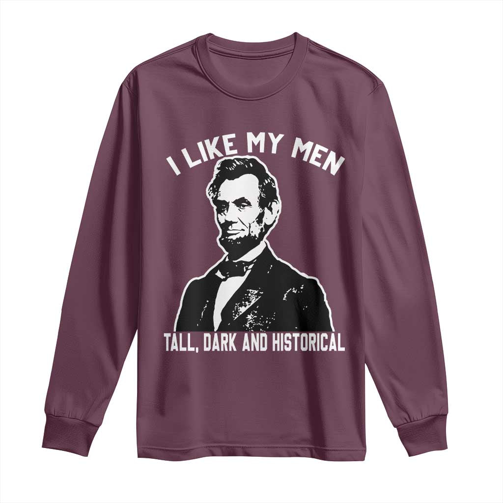 Abraham Lincoln American History Long Sleeve Shirt I Like My Men Tall Dark and Historical