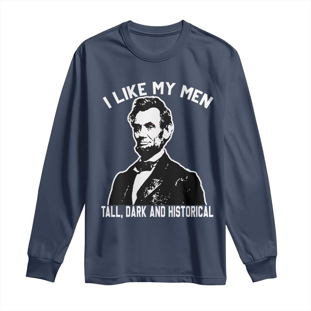 Abraham Lincoln American History Long Sleeve Shirt I Like My Men Tall Dark and Historical