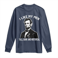 Abraham Lincoln American History Long Sleeve Shirt I Like My Men Tall Dark and Historical