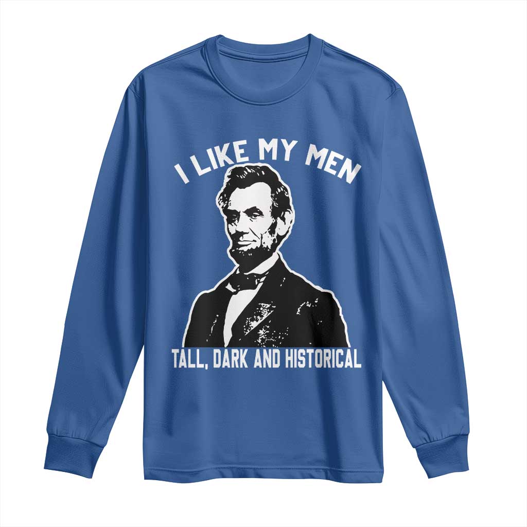 Abraham Lincoln American History Long Sleeve Shirt I Like My Men Tall Dark and Historical