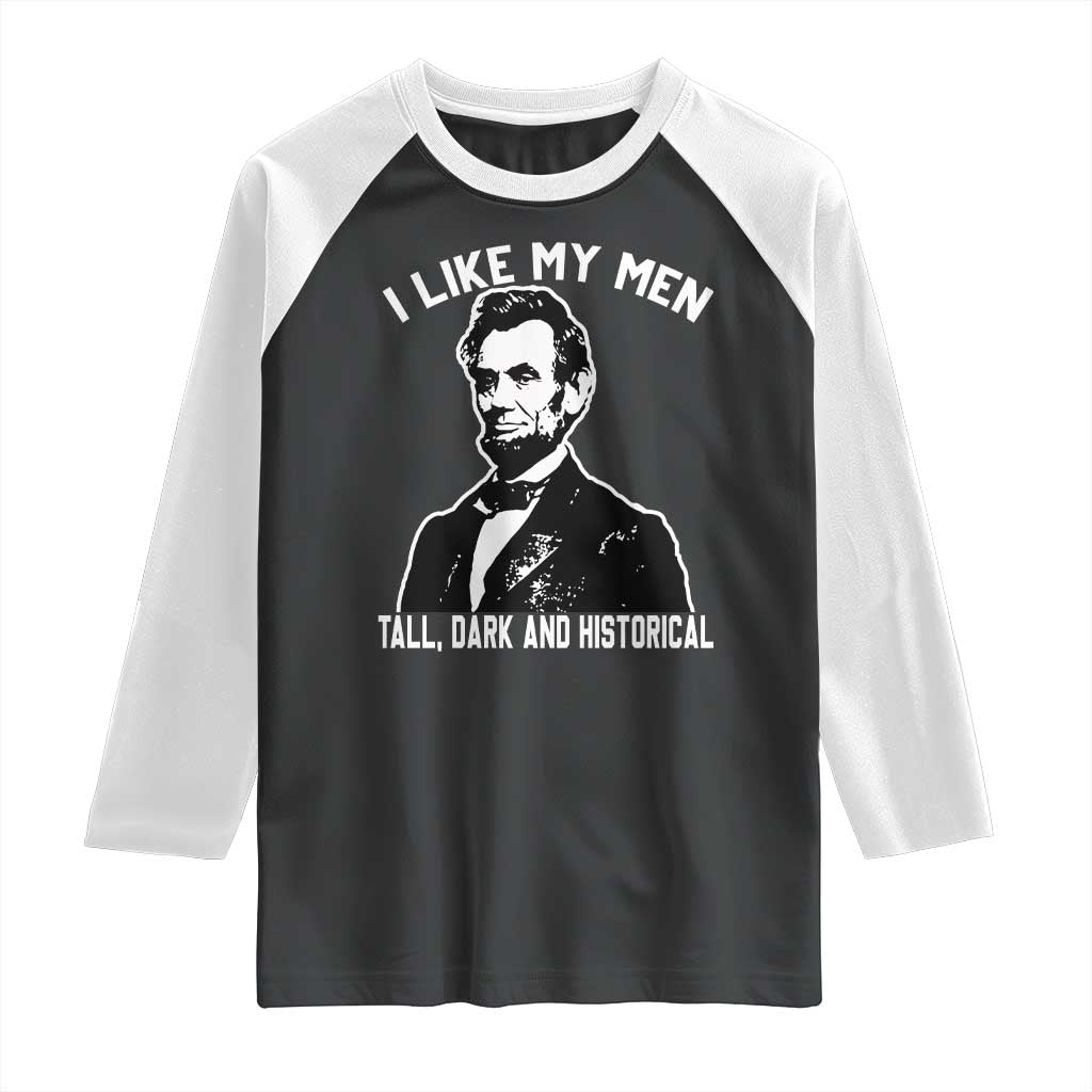 Abraham Lincoln American History Raglan Shirt I Like My Men Tall Dark and Historical