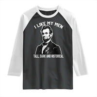 Abraham Lincoln American History Raglan Shirt I Like My Men Tall Dark and Historical