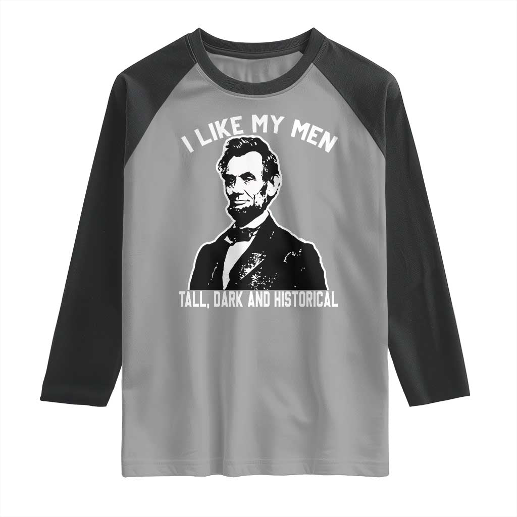 Abraham Lincoln American History Raglan Shirt I Like My Men Tall Dark and Historical