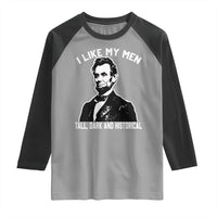 Abraham Lincoln American History Raglan Shirt I Like My Men Tall Dark and Historical