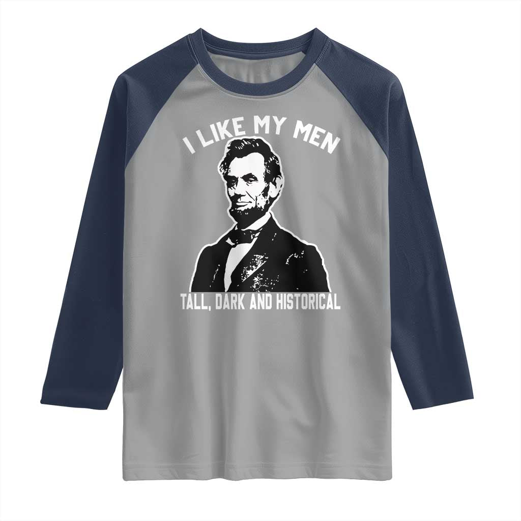 Abraham Lincoln American History Raglan Shirt I Like My Men Tall Dark and Historical