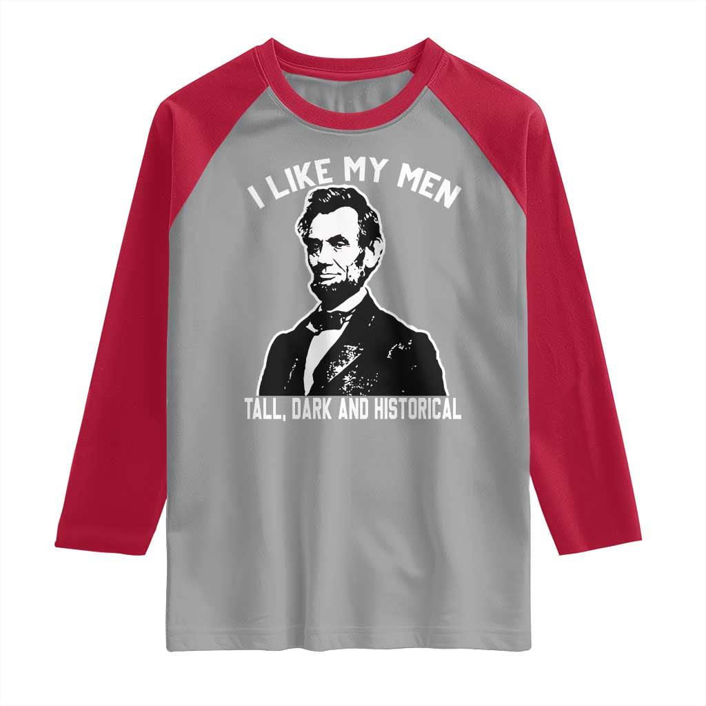 Abraham Lincoln American History Raglan Shirt I Like My Men Tall Dark and Historical