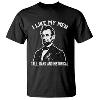 Abraham Lincoln American History T Shirt I Like My Men Tall Dark and Historical