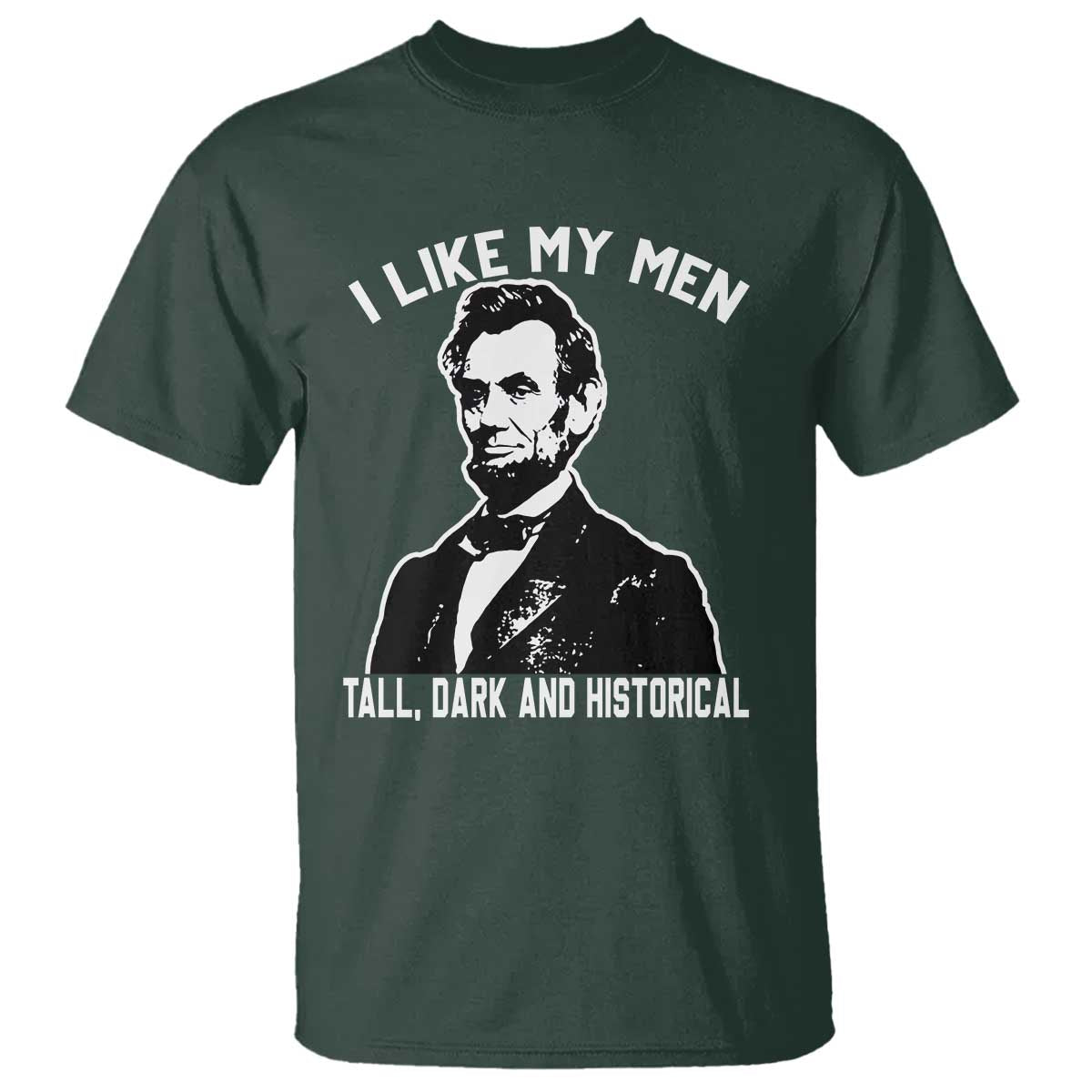 Abraham Lincoln American History T Shirt I Like My Men Tall Dark and Historical